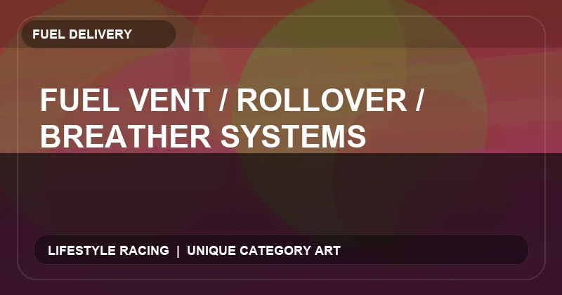 Fuel Vent / Rollover / Breather Systems